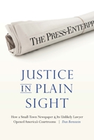 Justice in Plain Sight: How a Small-Town Newspaper and Its Unlikely Lawyer Opened America's Courtrooms 1496219791 Book Cover