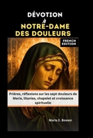 DÉVOTION À NOTRE-DAME DES DOULEURS: Prières, réflexions sur les sept douleurs de Marie, litanies, chapelet et croissance spirituelle B0FR9QPTSZ Book Cover
