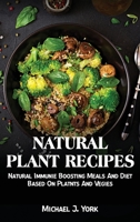 Natural Plant Recipes: Natural Immunie Boosting Meals And Diet Based On Platnts And Vegies 1803072954 Book Cover
