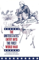 The United States' Entry into the First World War: The Role of British and German Diplomacy 1783273631 Book Cover