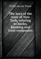 The laws of the state of New York, relating to banks, banking and trust companies, and companies receiving money on deposit: also the National bank ... statutes, with amendments and annotations 1240030800 Book Cover