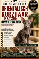 DIE KOMPLETTEN ORIENTALISCH KURZHAAR KATZEN ALS HAUSTIERE: Ein umfassender Leitfaden für die Pflege, Fütterung, Pflege, Erziehung, Gesundheit und ... Anfänger und Enthusiasten (German Edition) B0HD4J1CMF Book Cover