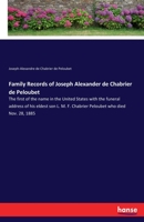 Family Records of Joseph Alexander de Chabrier de Peloubet: The first of the name in the United States with the funeral address of his eldest son L. M. F. Chabrier Peloubet who died Nov. 28, 1885 1016291450 Book Cover