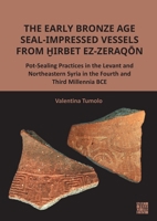 The Early Bronze Age Seal-Impressed Vessels from Hirbet Ez-Zeraqon: Pot-Sealing Practices in the Levant and Northeastern Syria in the Fourth and Third 1803279036 Book Cover