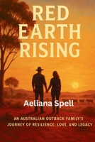 Red Earth Rising: An Australian Outback Family Journey of Resilience, Love and Legacy B0FMKKVMQH Book Cover