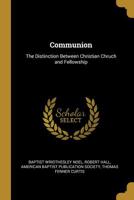 Communion: The Distinction Between Christian Chruch and Fellowship 1022178962 Book Cover