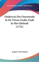 Onderwys Der Onwetende In De Vreese Godts, Ende In Het Ghebedt (1721) 110488738X Book Cover