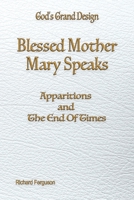 Blessed Mother Mary Speaks: Apparitions and The End of Times (God's Grand Design) 1597558095 Book Cover