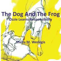 The Frog And The Dog: Ozzie Learns Responsibility 0615921949 Book Cover