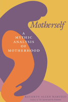 Motherself: A Mythic Analysis of Motherhood 0253204712 Book Cover