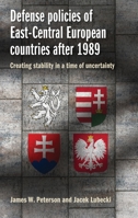 Defense policies of East-Central European countries after 1989: Creating stability in a time of uncertainty 1526110431 Book Cover