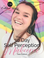 The 30 Day Self Perception Makeover Teen Edition: A Teen Girls Guide To A Life She Desires 1073728579 Book Cover