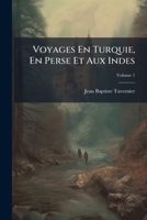 Voyages En Turquie, En Perse Et Aux Indes, Volume 1 124889040X Book Cover
