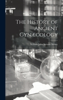 The History of Ancient Gynæcology 1016031734 Book Cover