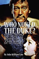 Who Nuked the Duke?: Atomic Testing and the Fallout Behind RKO's John Wayne Epic 'The Conqueror' 0999306952 Book Cover