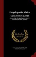 Encyclopædia Biblica, Vol. 1: A Critical Dictionary of the Literary, Political and Religious History, the Archæology Geography and Natural History of the Bible; A to D (Classic Reprint) 1297533658 Book Cover