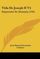 Vida De Joseph II V4: Emperador De Alemania (1791) 1120951550 Book Cover