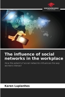 The influence of social networks in the workplace: How the advent of social networks influences the way workers interact 363985554X Book Cover
