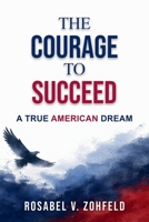 The Courage To Succeed: A True American Dream B0DXL9JC2W Book Cover