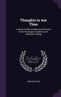 Thoughts in War Time: A Series of Nine Conferences Delivered to the Theological Students at St. Edmund's College 1356330347 Book Cover