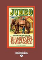 Jumbo: This Being the True Story of the Greatest Elephant in the World 1586421417 Book Cover