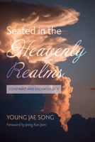 Seated in the Heavenly Realms: Covenant and Eschatology 1666738689 Book Cover