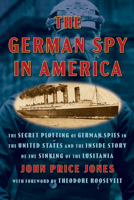 The German Spy in America: The Secret Plotting of German Spies in the United States and the Inside Story of the Sinking of the Lusitania B0DZ5SY9YR Book Cover