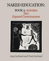 Naked Education: Book 3: Activities That Expand Consciousness 0998586927 Book Cover