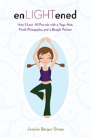 enLIGHTened: How I Lost 40 Pounds with a Yoga Mat, Fresh Pineapples, and a Beagle Pointer 1616088311 Book Cover