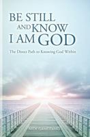 Be Still and Know I AM God: The Direct Path to Knowing God Within 1475020309 Book Cover