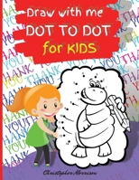 Draw with me DOT TO DOT for KIDS: Activity Book, Easy Kids DOT TO DOT Book Ages 4-8, Fun Connect The Dots Book For Children (Boys and Girls) 1008990388 Book Cover
