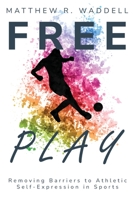 Free Play removing Barriers to Athletic Self-Expression in Sports 1835205909 Book Cover