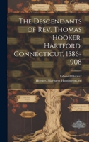 The Descendants of Rev. Thomas Hooker, Hartford, Connecticut, 1586-1908 1022216589 Book Cover