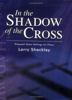 In the Shadow of the Cross: Eloquent Hymn Settings for Piano 0893282189 Book Cover