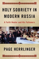 Holy Sobriety in Modern Russia: A Faith Healer and His Followers 1501771140 Book Cover