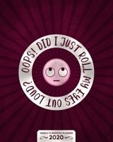 Oops! Did I Just Roll My Eyes Out Loud? - One Year Planner 2020 - Weekly & Monthly Diary: 12 Month Appointment Calendar, Business Planner and Schedule Organizer 1706238827 Book Cover