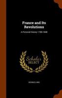 France and Its Revolutions: A Pictorial History 1789-1848 (Classic Reprint) 1344707270 Book Cover