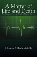 A Matter of Life and Death: The Testimony of a Heart Attack and Cancer Survivor 1432754777 Book Cover