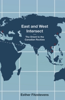East and West Intersect: The Orient to the Canadian Rockies 1685566677 Book Cover
