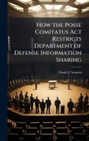 How the Posse Comitatus Act Restricts Department of Defense Information Sharing 102506559X Book Cover