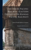 The Union Pacific Railway, (Eastern Division) Or (Kansas Pacific Railway): Economy to the Government 1016467621 Book Cover