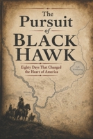 The Pursuit of Black Hawk: Eighty Days That Changed the Heart of America B0HBYZD8YP Book Cover