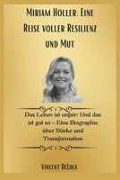 Miriam Höller: Eine Reise voller Resilienz und Mut: Das Leben ist unfair: Und das ist gut so – Eine Biographie über Stärke und Transformation (German Edition) B0DW8RTN7X Book Cover