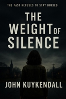 The Weight of Silence: The Past refuses to stay buried B0FNL8S6GP Book Cover