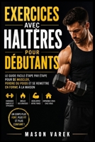 Exercices avec haltères pour débutants: Le guide facile étape par étape pour se muscler, perdre du poids et se remettre en forme à la maison (French Edition) B0H21LX98C Book Cover