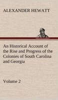 An Historical Account of the Rise and Progress of the Colonies of South Carolina and Georgia; Volume 2 1419106546 Book Cover