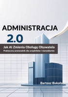 Administracja 2.0 Jak AI Zmienia Obsluge Obywatela: Praktyczny przewodnik dla urzedników i menedzerów (Polish Edition) B0FGHF8C43 Book Cover
