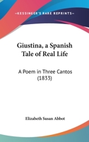 Giustina, A Spanish Tale Of Real Life: A Poem In Three Cantos 1165408058 Book Cover