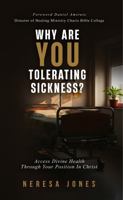 Why Are You Tolerating Sickness?: Access Divine Health Through Your Position In Christ 197086446X Book Cover