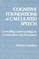 Cognitive Foundations of Calculated Speech: Controlling Understandings in Conversation and Persuasion 0887063519 Book Cover